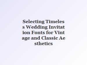 A Guide to Timeless Fonts for Classic Wedding Invitations