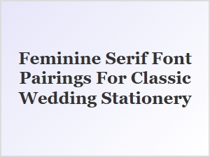 Romantic Serifs for Classic Wedding Invitations