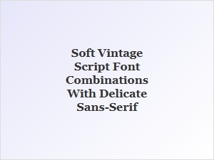 Soft Vintage Script Fonts Paired with Delicate Sans-Serifs